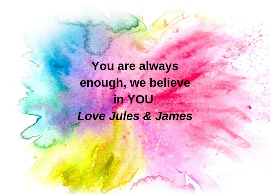 You are ALWAYS enough – We Believe In You!