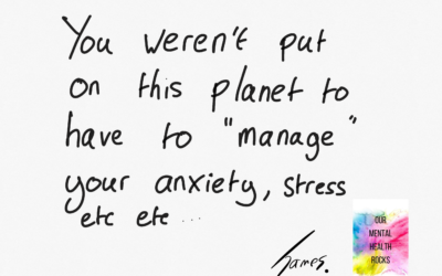 You weren’t put on this planet to have to manage your anxiety, stress etc etc…
